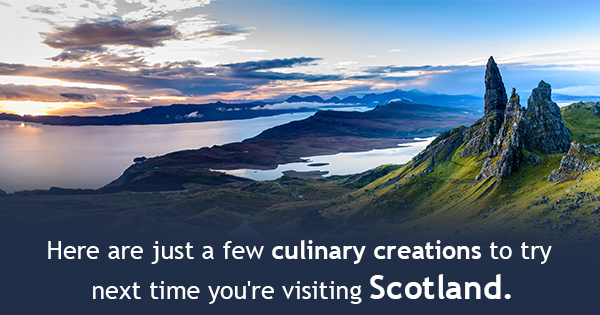 3 Culinary Creations You Can Only Find in Scotland