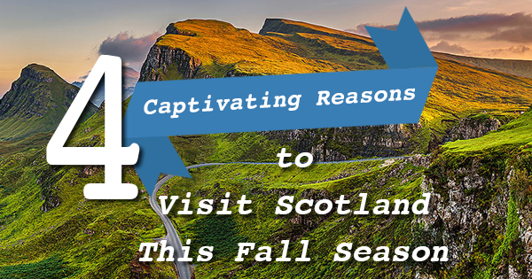 4 Captivating Reasons to Visit Scotland This Fall Season