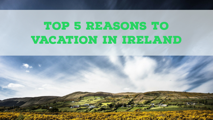 Top 5 Reasons to Vacation in Ireland