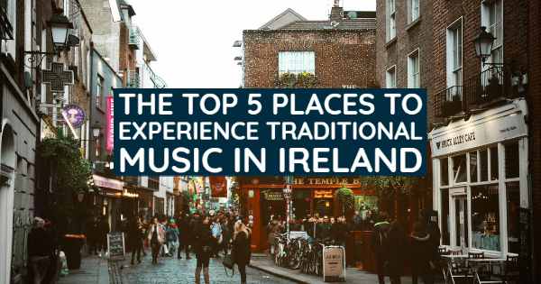 The Top 5 Places to Experience Traditional Music in Ireland